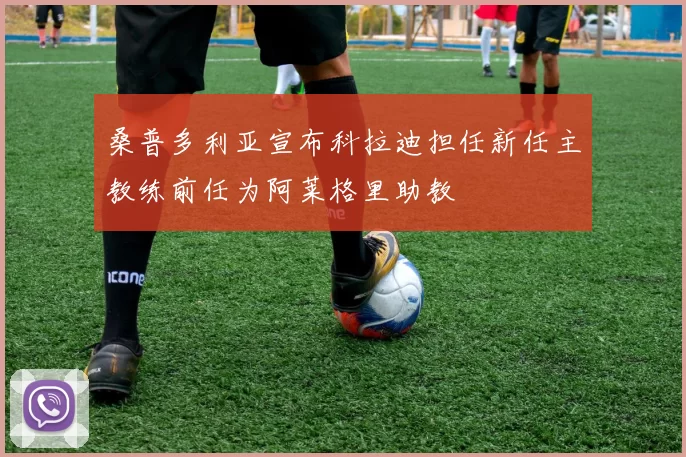 桑普多利亚宣布科拉迪担任新任主教练前任为阿莱格里助教
