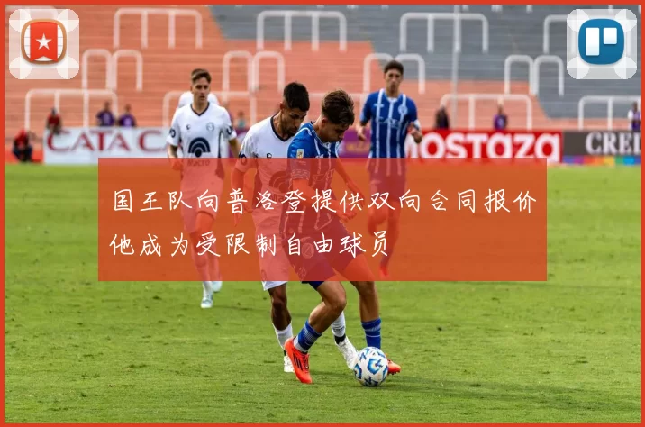 国王队向普洛登提供双向合同报价他成为受限制自由球员