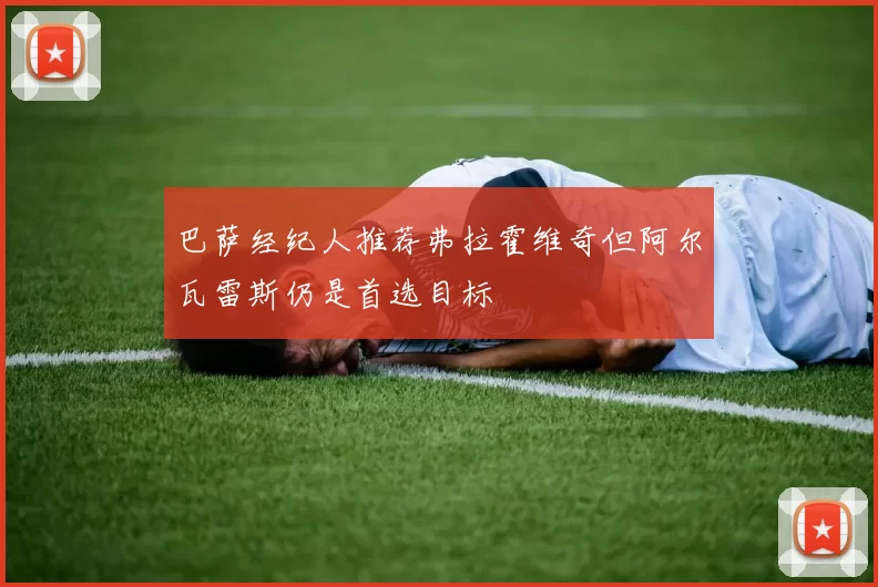 巴萨经纪人推荐弗拉霍维奇但阿尔瓦雷斯仍是首选目标