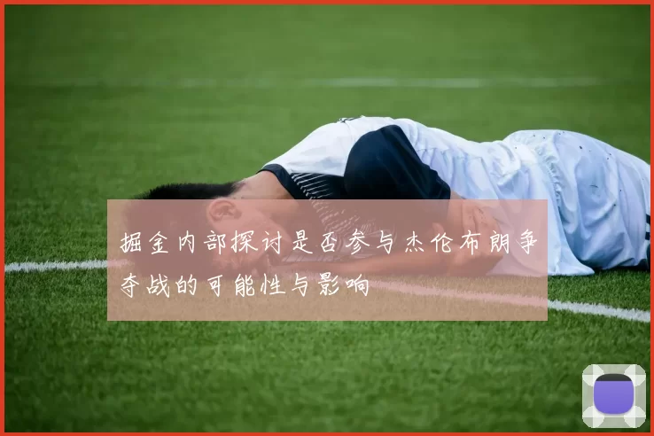 掘金内部探讨是否参与杰伦布朗争夺战的可能性与影响